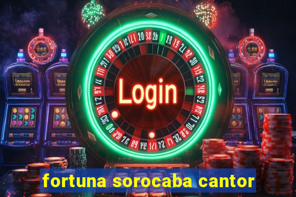 fortuna sorocaba cantor